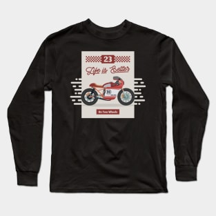 Life is Better on Two Wheels Motorcycle Long Sleeve T-Shirt